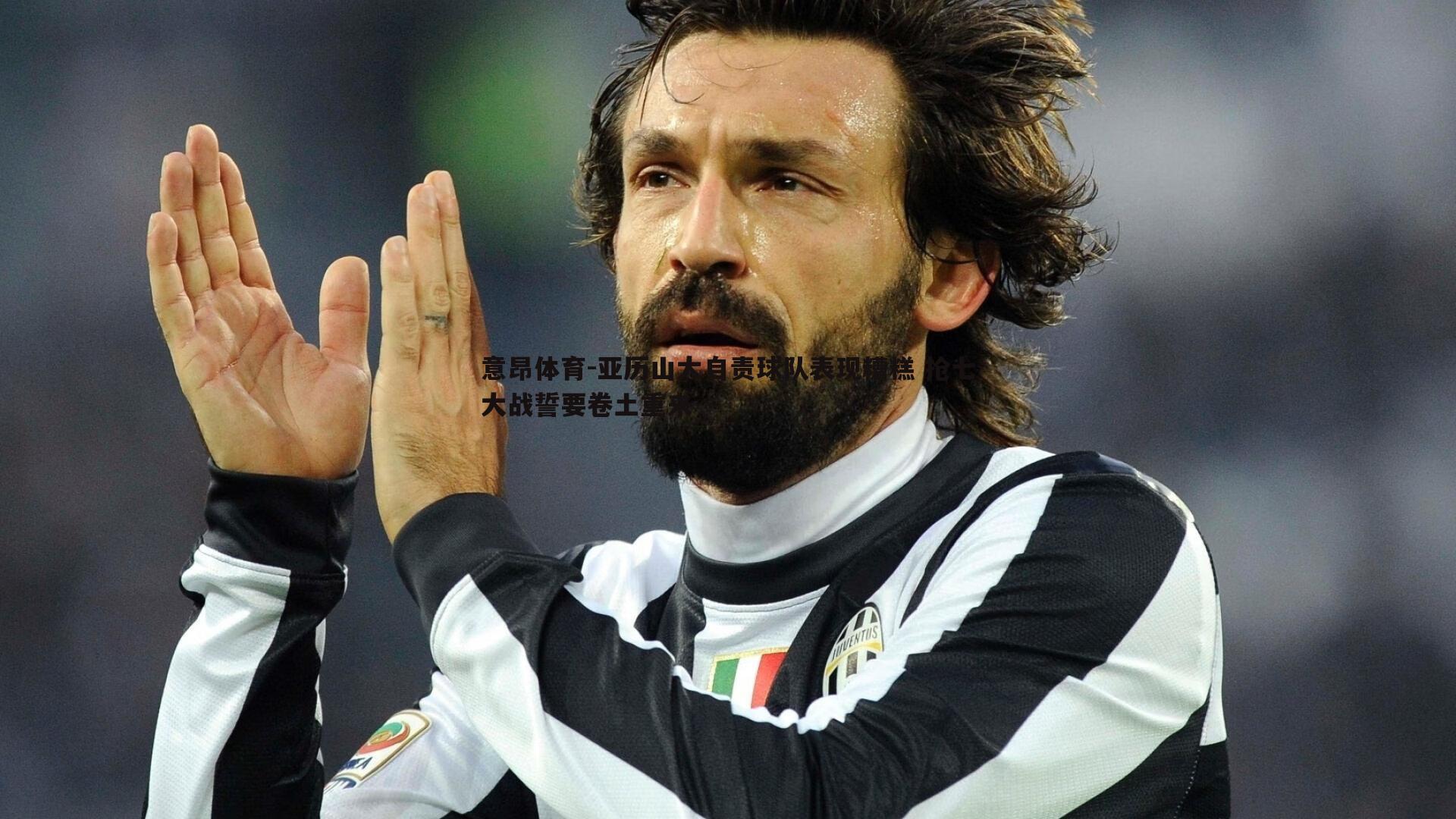 意昂体育-亚历山大自责球队表现糟糕 抢七大战誓要卷土重来