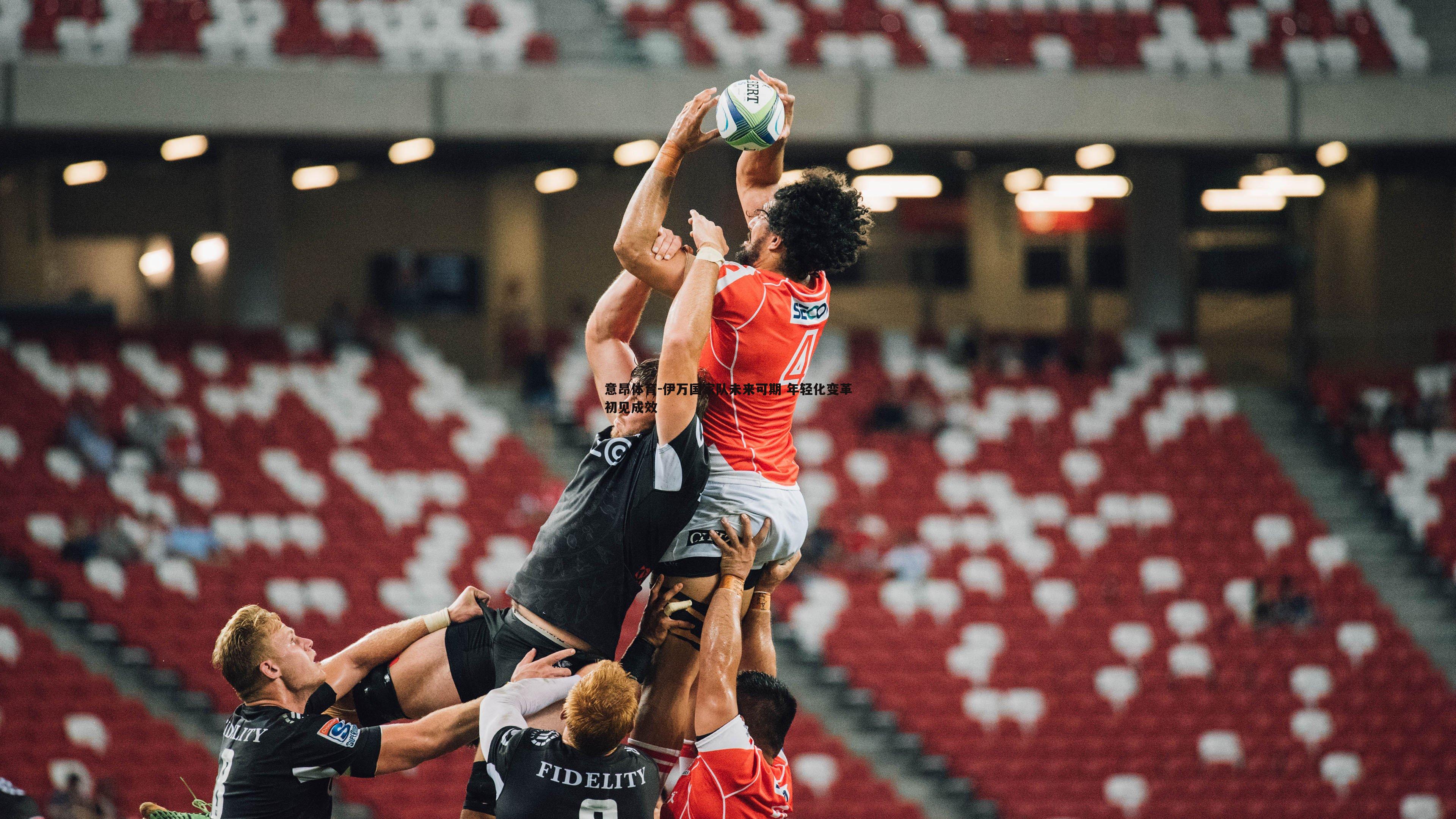 意昂体育-伊万国家队未来可期 年轻化变革初见成效