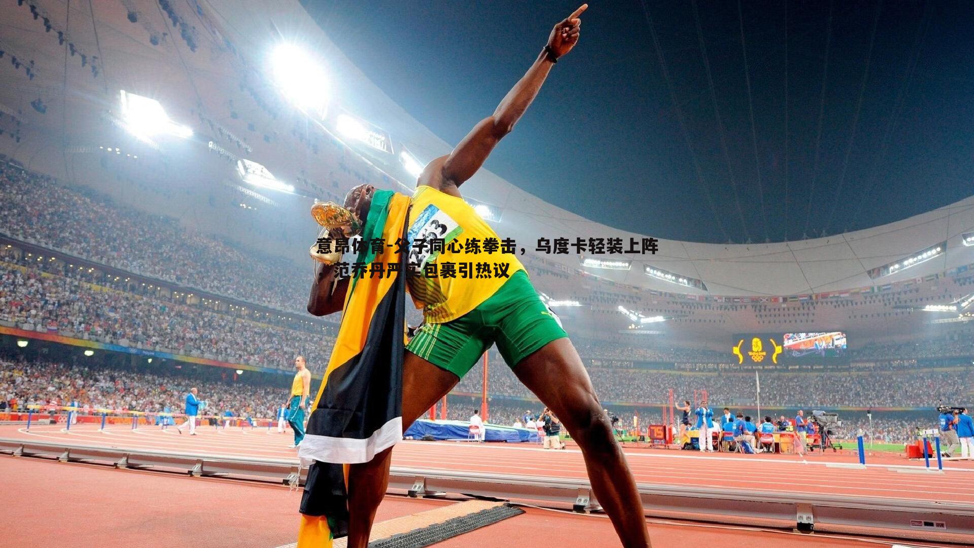 意昂体育-父子同心练拳击，乌度卡轻装上阵，范乔丹严实包裹引热议