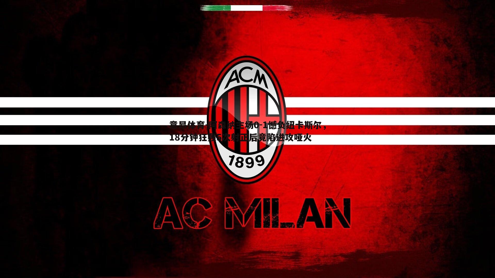 意昂体育-阿森纳主场0-1憾负纽卡斯尔，18分钟狂轰5次射正后竟陷进攻哑火