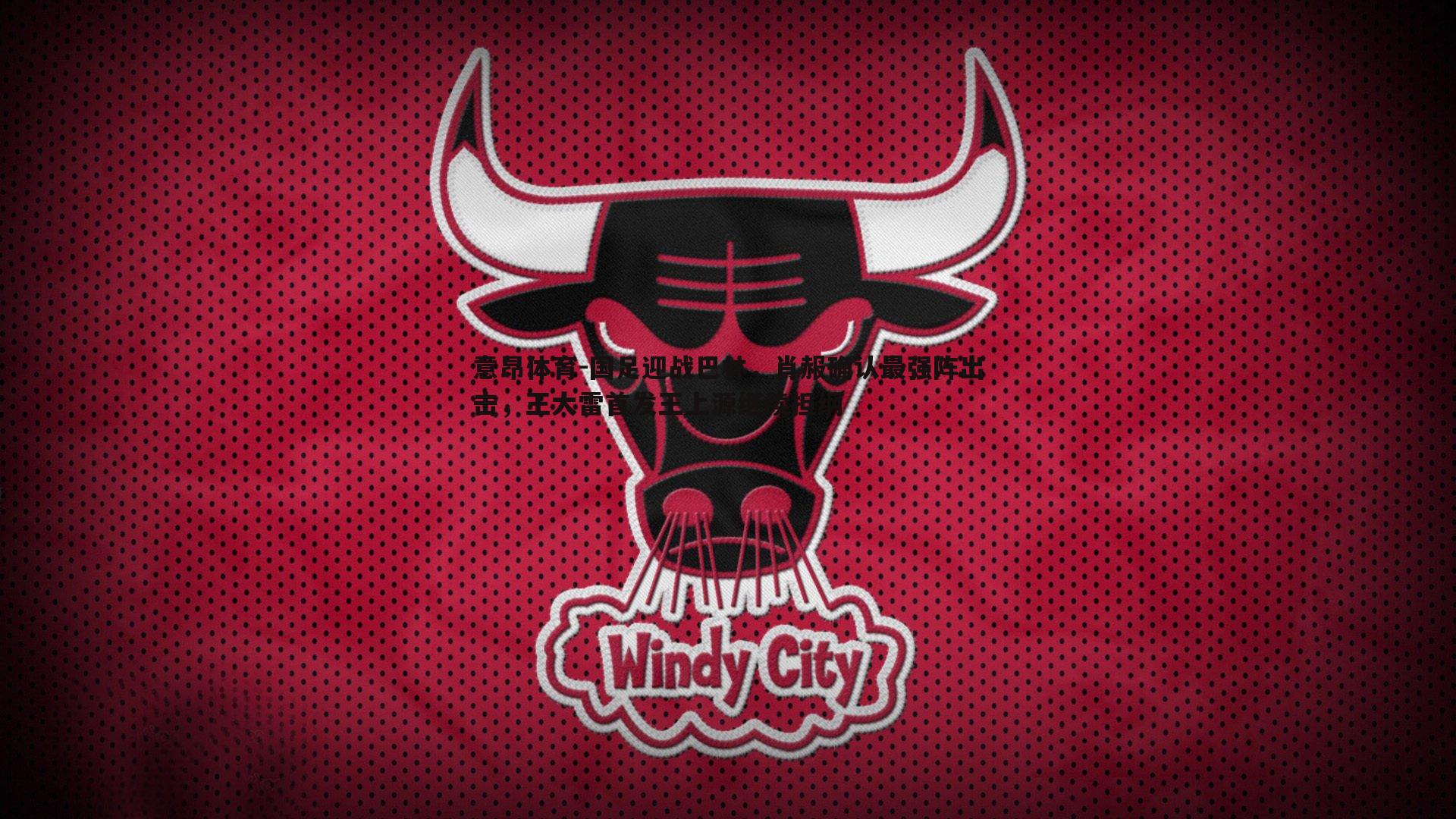 意昂体育-国足迎战巴林，肖赧确认最强阵出击，王大雷首发王上源继续担纲