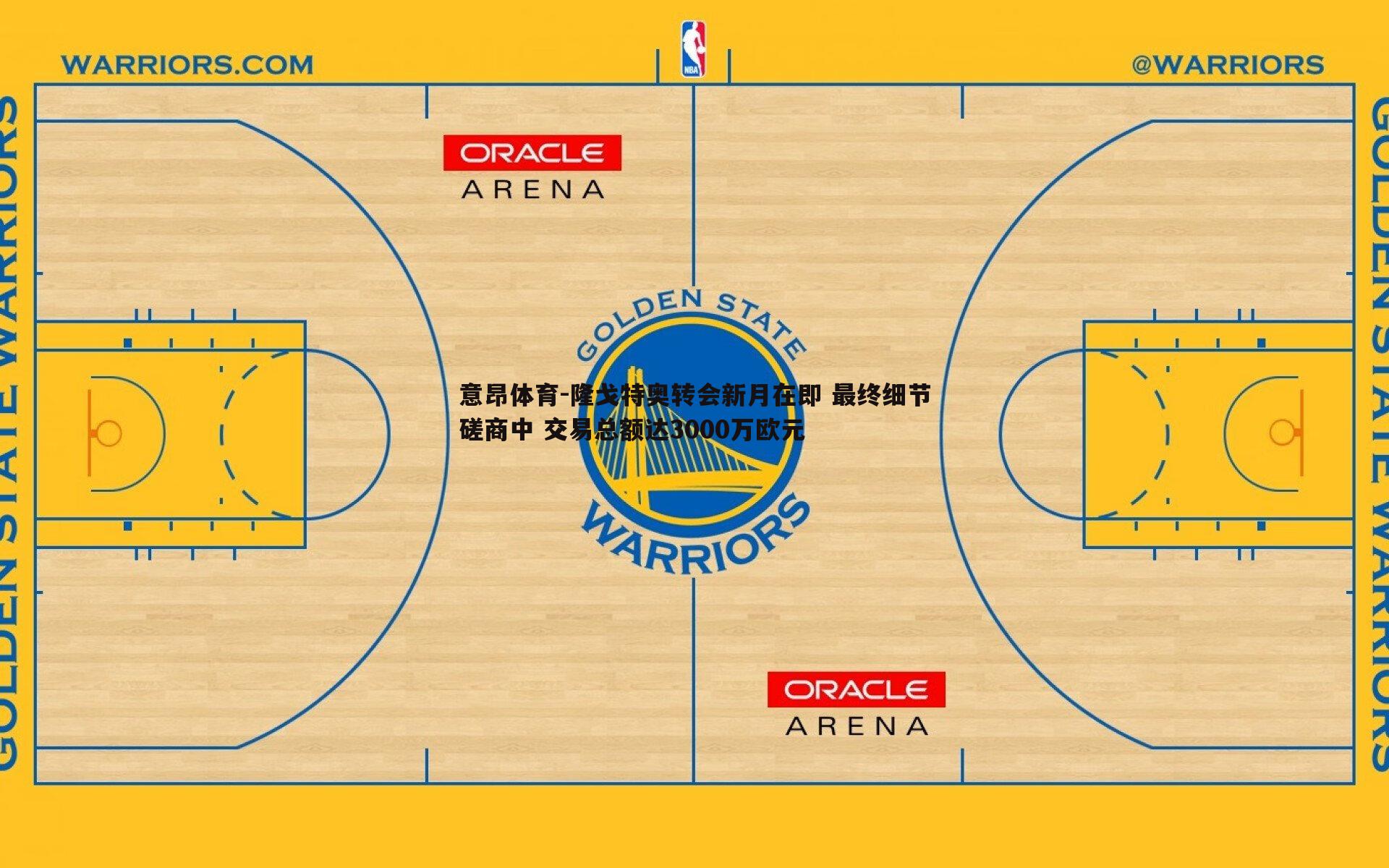意昂体育-隆戈特奥转会新月在即 最终细节磋商中 交易总额达3000万欧元