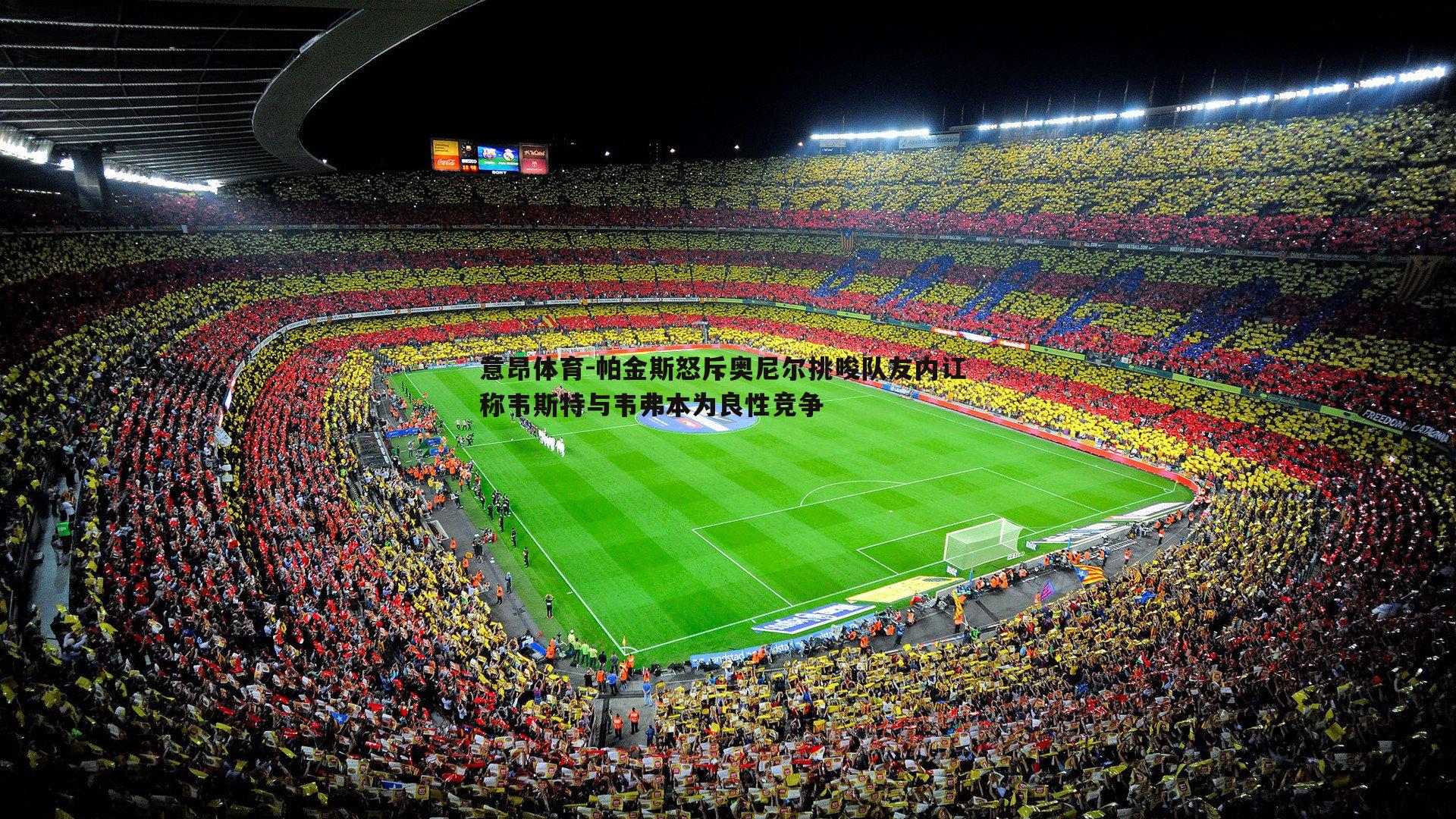 意昂体育-帕金斯怒斥奥尼尔挑唆队友内讧 称韦斯特与韦弗本为良性竞争