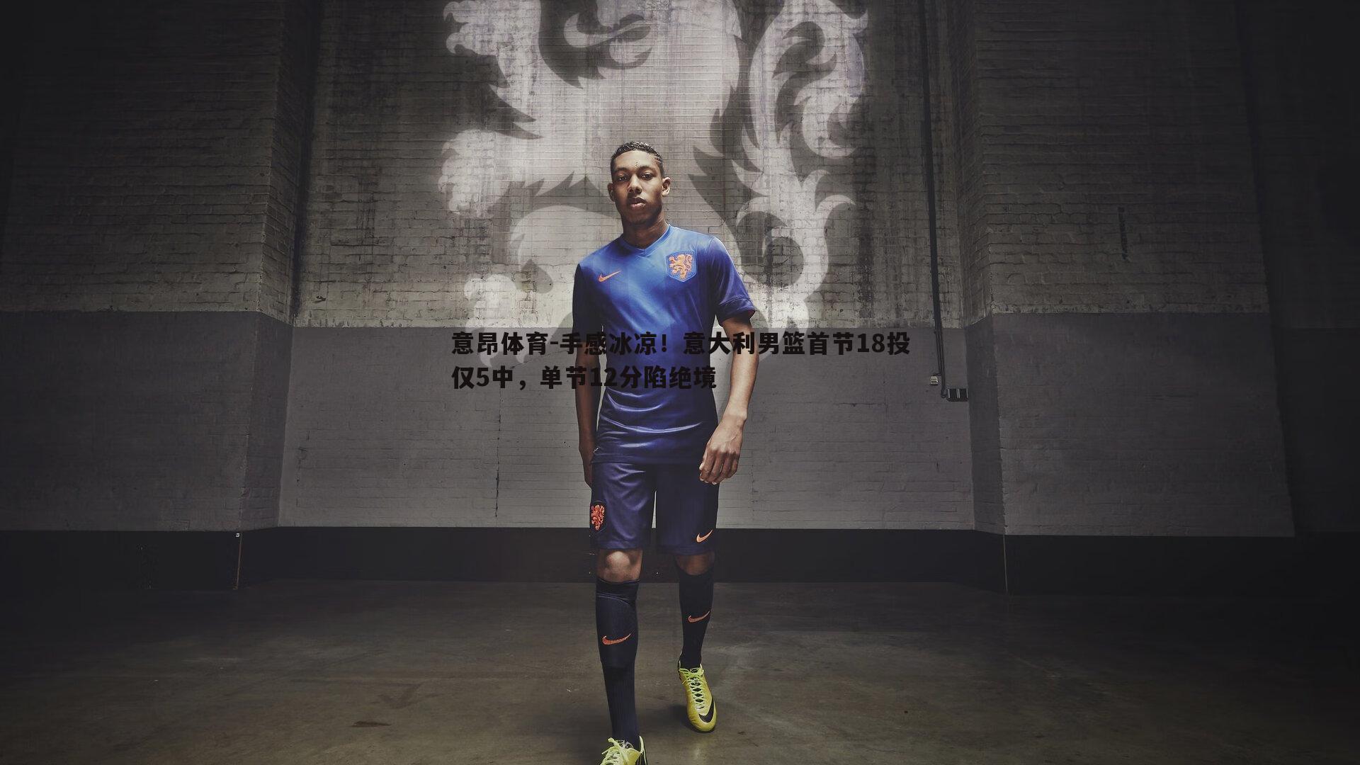 意昂体育-手感冰凉！意大利男篮首节18投仅5中，单节12分陷绝境