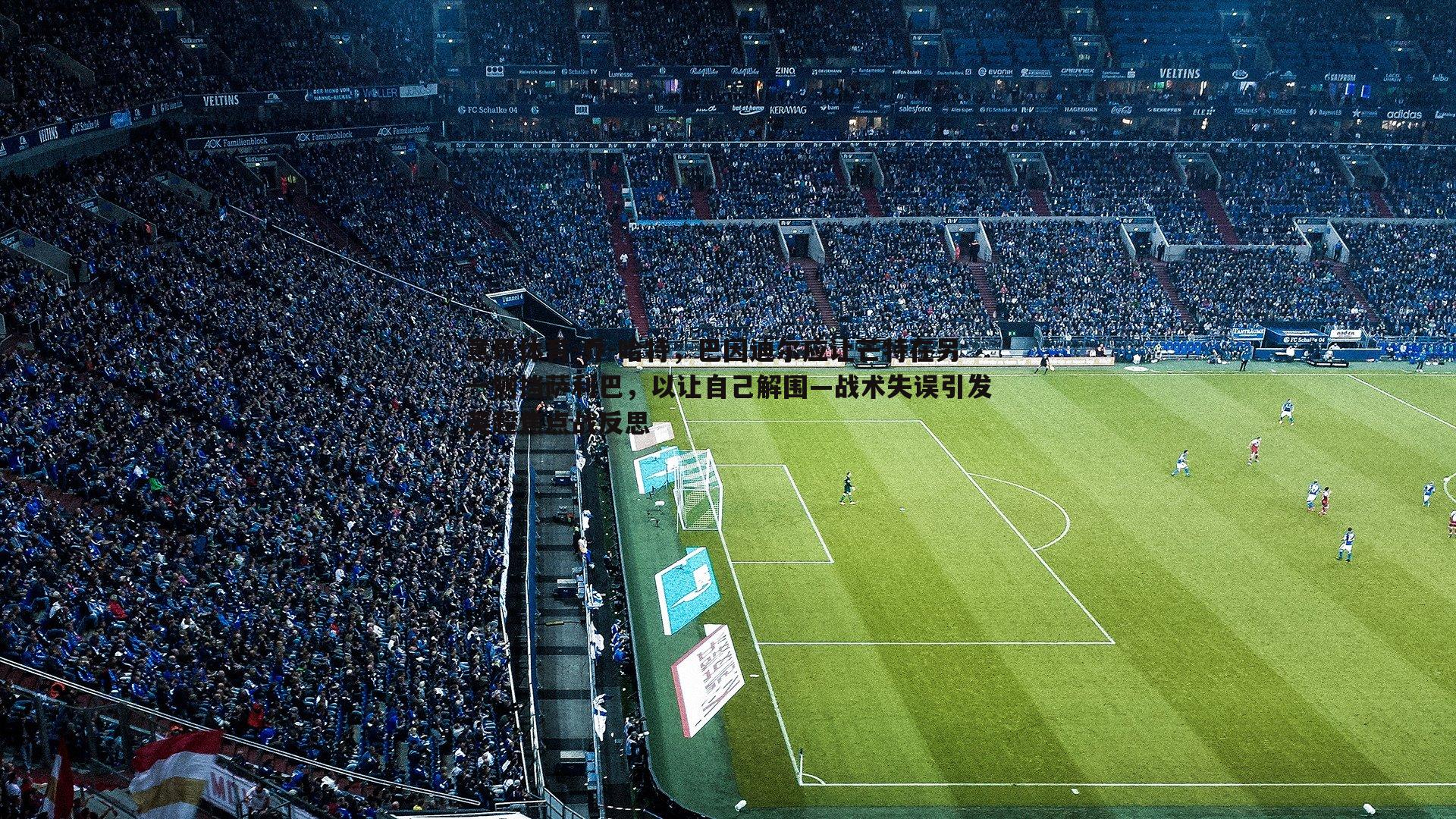 意昂体育-乔-哈特，巴因迪尔应让芒特在另一侧挡萨利巴，以让自己解围—战术失误引发英超焦点战反思